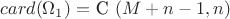 $card(\Omega_1) =$ C $(M+n-1,n)$