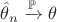 $\hat\theta_n \xrightarrow{\mathbb{P}} \theta$