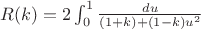 $R(k) = 2\int_0^1 \frac {du} {(1+k) + (1-k)u^2}$