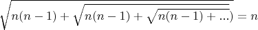 $\sqrt{n(n-1)+\sqrt{n(n-1)+\sqrt{n(n-1)+...}})}=n$