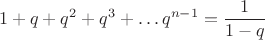 $$ 1+q+q^2+q^3+\dots\+q^{n-1} = \frac{1}{1 - q}$$ $$ 1+q+q^2+q^3+\dots\+q^{n-1} = \frac{1}{1 - q}$$