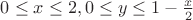 $0 \leq x \leq 2, 0\leq y \leq 1-\frac{x}{2}$