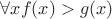 $\forall x f(x) >g(x)$