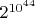 $2^{10^{44}}$