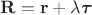 $\mathbf{R}=\mathbf{r}+\lambda\boldsymbol{\tau}$