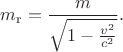$m_\mathrm{r}=\dfrac{m}{\sqrt{1-\frac{v^2}{c^2}}}.$