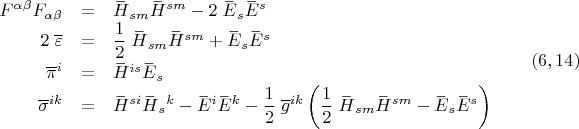 $$\begin{array}{rcl}
F^{\alpha \beta}F_{\alpha \beta}&=&\overset{\_}{H}{}_{s m}\overset{\_}{H}{}^{s m}-2 \;  \overset{\_}{E}{}_s  \overset{\_}{E}{}^s \\
2\; \overline \varepsilon &=& \dfrac 1 2 \; \overset{\_}{H}{}_{s m}\overset{\_}{H}{}^{s m}+\overset{\_}{E}{}_s  \overset{\_}{E}{}^s  \\
{\overline \pi}^i &=& \overset{\_}{H}{}^{is} \overset{\_}{E}{}_s \\
{\overline \sigma}^{ik} &=&  \overset{\_}{H}{}^{si} \overset{\_}{H}{}_s{}^k-\overset{\_}{E}{}^i \overset{\_}{E}{}^k-\dfrac 1 2 \;{\overline g}^{ik} \left( \dfrac 1 2 \;\overset{\_}{H}{}_{s m}\overset{\_}{H}{}^{s m}-\overset{\_}{E}{}_s \overset{\_}{E}{}^s \right) \\
\end{array}\eqno (6,14)$$