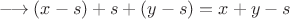 $ \longrightarrow (x - s) + s + (y - s) = x + y - s$