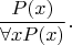 $$\frac{P(x)}{\forall xP(x)}.$$