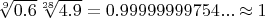 $\sqrt[9]{0.6}\sqrt[28]{4.9} = 0.99999999754... \approx 1 $