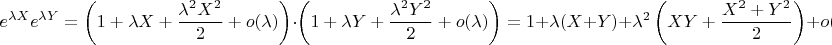 $$e^{\lambda X}e^{\lambda Y}=\left (1+\lambda X+\frac{\lambda^2 X^2}{2}+o(\lambda})\right)\cdot\left (1+\lambda Y+\frac{\lambda^2 Y^2}{2}+o(\lambda})\right)=1+\lambda (X+Y)+\lambda^2 \left (XY+\frac{X^2+Y^2}{2}\right)+o(\lambda^2)$$