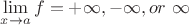 $\displaystyle\lim_{x\to a}f = +\infty,-\infty,or\  \infty$