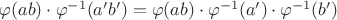$\varphi(ab)\cdot\varphi^{-1}(a'b')=\varphi(ab)\cdot\varphi^{-1}(a')\cdot\varphi^{-1}(b')$