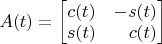 $A(t)=\begin{bmatrix}c(t)&-s(t)\\s(t)&\;\;\;c(t)\end{bmatrix}$