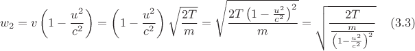 $$ w_2=v\left(1-\frac{u^2}{c^2}\right)= \left(1-\frac{u^2}{c^2}\right)\sqrt{\frac{2T}m} = \sqrt{\frac{2T \left(1-\frac{u^2}{c^2} \right)^2}m}= \sqrt{\frac{2T}{\frac m {\left(1-\frac{u^2}{c^2}\right)^2}}} \ \eqno (3.3)$$