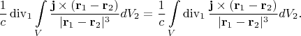$$\frac{1}{c}\mathop{\mathrm{div}}\nolimits_1\int\limits_V\frac{\mathbf{j}\times(\mathbf{r}_1-\mathbf{r}_2)}{|\mathbf{r}_1-\mathbf{r}_2|^3}}dV_2=\frac{1}{c}\int\limits_V\mathop{\mathrm{div}}\nolimits_1\frac{\mathbf{j}\times(\mathbf{r}_1-\mathbf{r}_2)}{|\mathbf{r}_1-\mathbf{r}_2|^3}}dV_2.$$