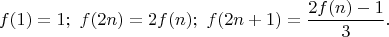 $$f(1)=1;\ f(2n)=2f(n);\ f(2n+1)=\dfrac{2f(n)-1}{3}.$$