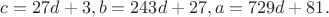 $c=27d+3,b=243d+27, a=729d+81.$