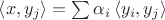 $\left<x, y_j\right> = \sum \alpha_i \left<y_i, y_j\right>$