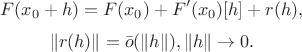 $$
F(x_0 + h) = F(x_0) + F'(x_0)[h] + r(h), 
$$
$$
\lVert r(h) \rVert = \bar{o}(\lVert h \rVert), \lVert h \rVert \rightarrow 0.
$$