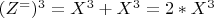$ (Z^=)^3=X^3+X^3 =2*X^3$