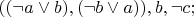 $(( \neg a \vee b), ( \neg b \vee a)), b, \neg c;$