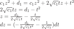 \[\begin{array}{l}
{c_1}{z^2} + {d_1} = {c_1}{z^2} + 2\sqrt {{c_1}} tz + {t^2}\\
2\sqrt {{c_1}} tz = {d_1} - {t^2}\\
z = \frac{{{d_1}}}{{2\sqrt {{c_1}} t}} - \frac{t}{{2\sqrt {{c_1}} }}\\
dz = ( - \frac{{{d_1}}}{{2\sqrt {{c_1}} {t^2}}} - \frac{1}{{2\sqrt {{c_1}} }})dt
\end{array}\]