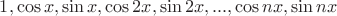 $1, \cos x, \sin x, \cos 2x, \sin 2x, ..., \cos nx, \sin nx$