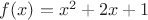 $f(x)=x^2+2x+1$