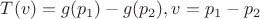 $T(v) = g(p_1) - g(p_2), v = p_1 - p_2$