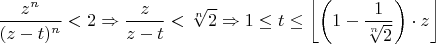 $$\frac{z^n}{(z-t)^n}<2\Rightarrow \frac{z}{z-t}<\sqrt[n]{2}\Rightarrow 1\leq t\leq \left\lfloor\left(1-\frac{1}{\sqrt[n]{2}}\right)\cdot z \right\rfloor$$