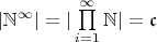 $|{\mathbb N}^{\infty}|=|\prod\limits_{i=1}^{\infty}\mathbb N| = \mathfrak c$