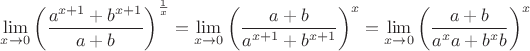 $$
\mathop {\lim }\limits_{x \to 0} \left( {{{a^{x + 1}  + b^{x + 1} } \over {a + b}}} \right)^{{1 \over x}}  = \mathop {\lim }\limits_{x \to 0} \left( {{{a + b} \over {a^{x + 1}  + b^{x + 1} }}} \right)^x  = \mathop {\lim }\limits_{x \to 0} \left( {{{a + b} \over {a^x a + b^x b}}} \right)^x 
$$