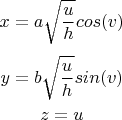 $$ x = a \sqrt{\frac u h} cos(v) $$ 
$$ y = b \sqrt{\frac{u}{h}} sin(v) $$
$$ z = u $$