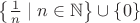 $\left\{\frac{1}{n}\mid n\in\mathbb{N}\right\}\cup\{0\}$