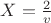 $X=\frac {2}{v}$
