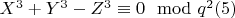 $X^3 + Y^3 -Z^3\equiv0\mod q^2\engo (5) $
