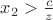 $x_2 > \frac{c}{z}$