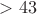 $>43$