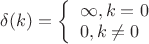 $\delta(k)=\left\{
\begin{array}{l}
\infty, k=0\\
0, k\neq0
\end{array}
\right.$