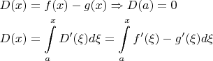 $\[\begin{gathered}
  D(x) = f(x) - g(x) \Rightarrow D(a) = 0 \hfill \\
  D(x) = \int\limits_a^x {D'(\xi )d\xi }  = \int\limits_a^x {f'(\xi ) - g'(\xi )d\xi }  \hfill \\ 
\end{gathered} \]
$