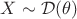 $X\sim \mathcal D(\theta )$