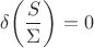 $$
\delta \!\left(\frac{S}{\Sigma}\right) = 0
$$