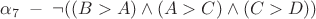 $\alpha_{7} \; - \; \neg ((B>A) \wedge (A>C) \wedge (C>D))$ $\alpha_{7} \; - \; \neg ((B>A) \wedge (A>C) \wedge (C>D))$