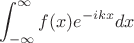 $$\int_{-\infty}^{\infty}f(x)e^{-ikx}dx$$