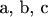 a, b, c$
