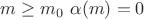 $m \geq m_0 \ \alpha (m) = 0$