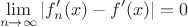 $$\lim_{n\to \infty}|f'_n(x)-f'(x)|=0$$