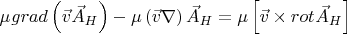 $\[
\mu _{} grad\left( {\vec v\vec A_H } \right) - \mu \left( {\vec v\nabla } \right)\vec A_H  = \mu \left[ {\vec v \times rot_{} \vec A_H } \right]
\]$