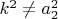 $k^2 \not = a_2^2$